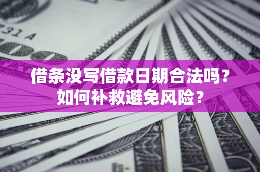 北京借条没写借款日期合法吗？如何补救避免风险？