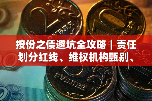 北京按份之债避坑全攻略｜责任划分红线、维权机构甄别、纠纷处理全流程拆解