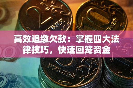 北京高效追缴欠款：掌握四大法律技巧，快速回笼资金