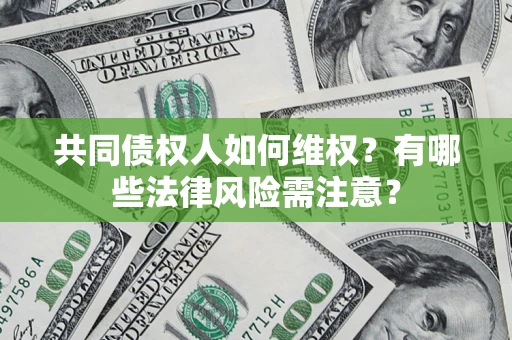 北京共同债权人如何维权？有哪些法律风险需注意？