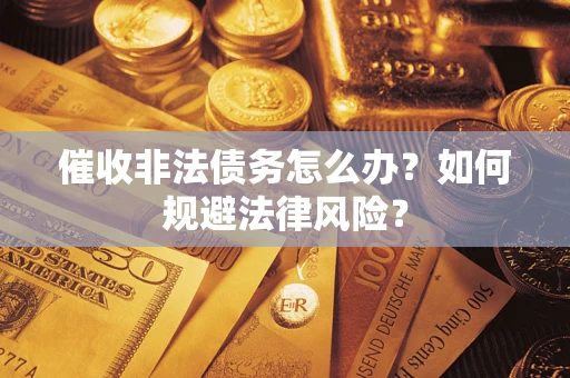 北京催收非法债务怎么办？如何规避法律风险？
