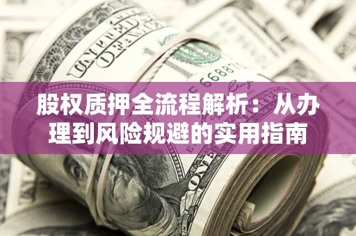 北京股权质押全流程解析：从办理到风险规避的实用指南
