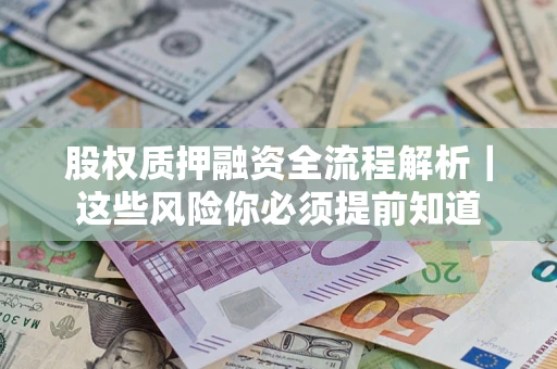 北京股权质押融资全流程解析｜这些风险你必须提前知道