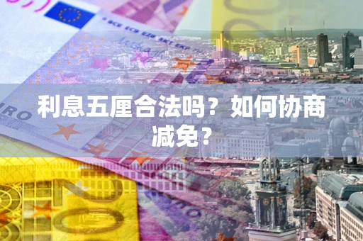 北京利息五厘合法吗？如何协商减免？