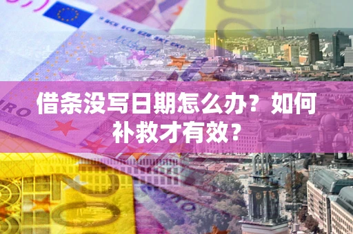 北京借条没写日期怎么办？如何补救才有效？