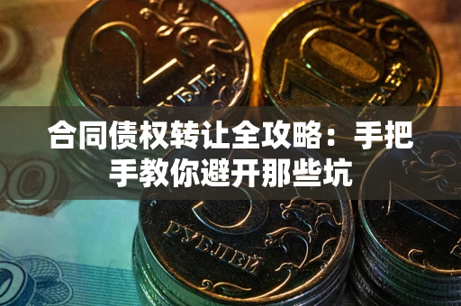 北京合同债权转让全攻略：手把手教你避开那些坑