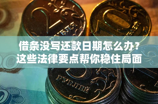 北京借条没写还款日期怎么办？这些法律要点帮你稳住局面