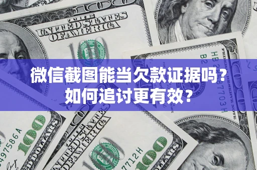北京微信截图能当欠款证据吗？如何追讨更有效？