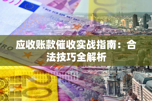 北京应收账款催收实战指南：合法技巧全解析