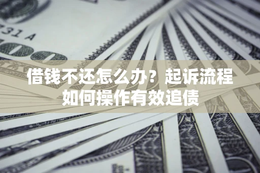 北京借钱不还怎么办？起诉流程如何操作有效追债