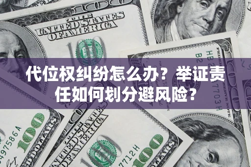 北京代位权纠纷怎么办？举证责任如何划分避风险？
