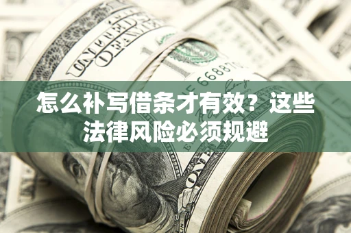 北京怎么补写借条才有效？这些法律风险必须规避