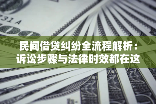 北京民间借贷纠纷全流程解析：诉讼步骤与法律时效都在这儿了