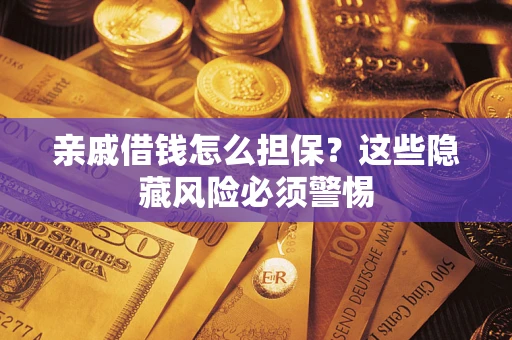 北京亲戚借钱怎么担保？这些隐藏风险必须警惕