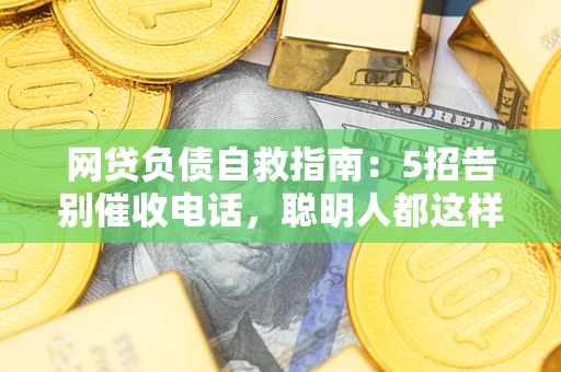 北京网贷负债自救指南：5招告别催收电话，聪明人都这样做