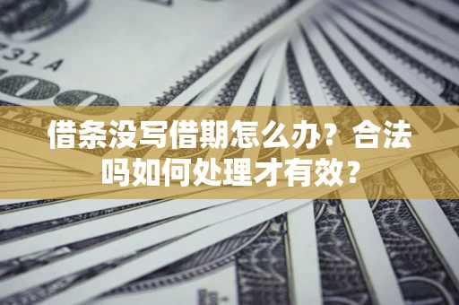 北京借条没写借期怎么办？合法吗如何处理才有效？