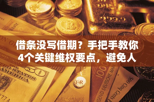 北京借条没写借期？手把手教你4个关键维权要点，避免人财两空