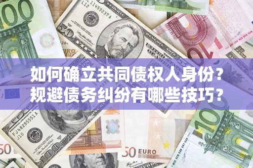 北京如何确立共同债权人身份？规避债务纠纷有哪些技巧？