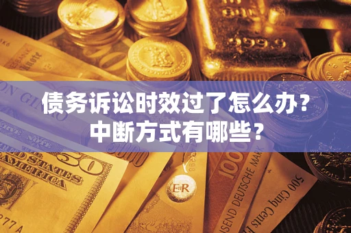 北京债务诉讼时效过了怎么办？中断方式有哪些？