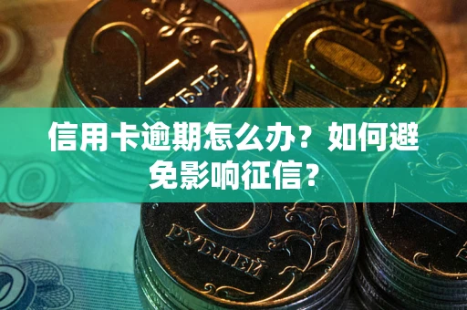 北京信用卡逾期怎么办？如何避免影响征信？