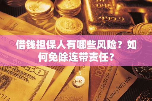 北京借钱担保人有哪些风险？如何免除连带责任？