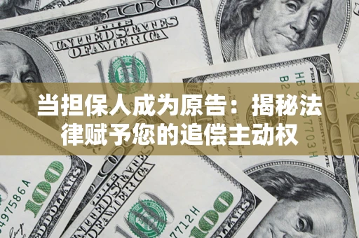 北京当担保人成为原告:揭秘法律赋予您的追偿主动权 北京当担保人成为原告:揭秘法律赋予您的追偿主动权