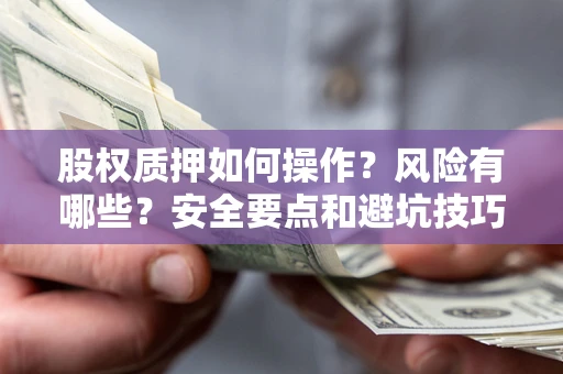北京股权质押如何操作？风险有哪些？安全要点和避坑技巧？