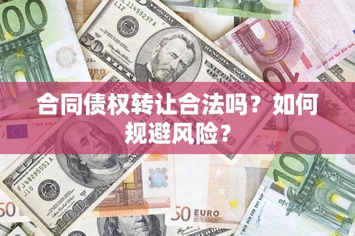 北京合同债权转让合法吗?如何规避风险? 北京合同债权转让合法吗?如何规避风险?