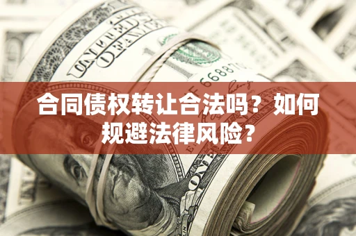 北京合同债权转让合法吗？如何规避法律风险？