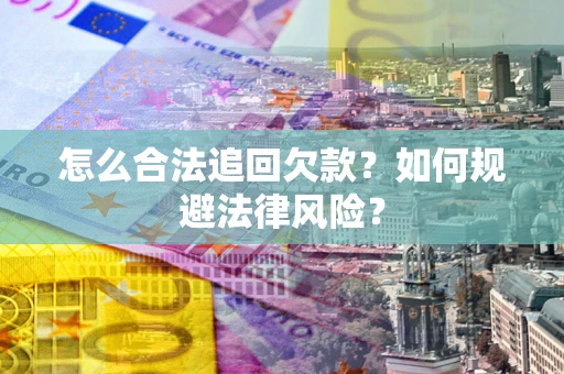 北京怎么合法追回欠款？如何规避法律风险？
