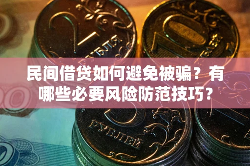 北京民间借贷如何避免被骗？有哪些必要风险防范技巧？