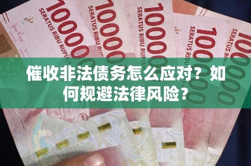 北京催收非法债务怎么应对？如何规避法律风险？